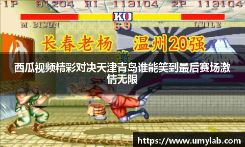 西瓜视频精彩对决天津青岛谁能笑到最后赛场激情无限