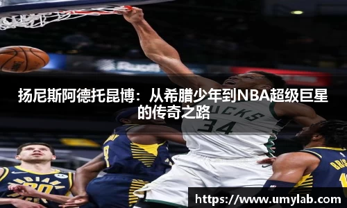 扬尼斯阿德托昆博：从希腊少年到NBA超级巨星的传奇之路